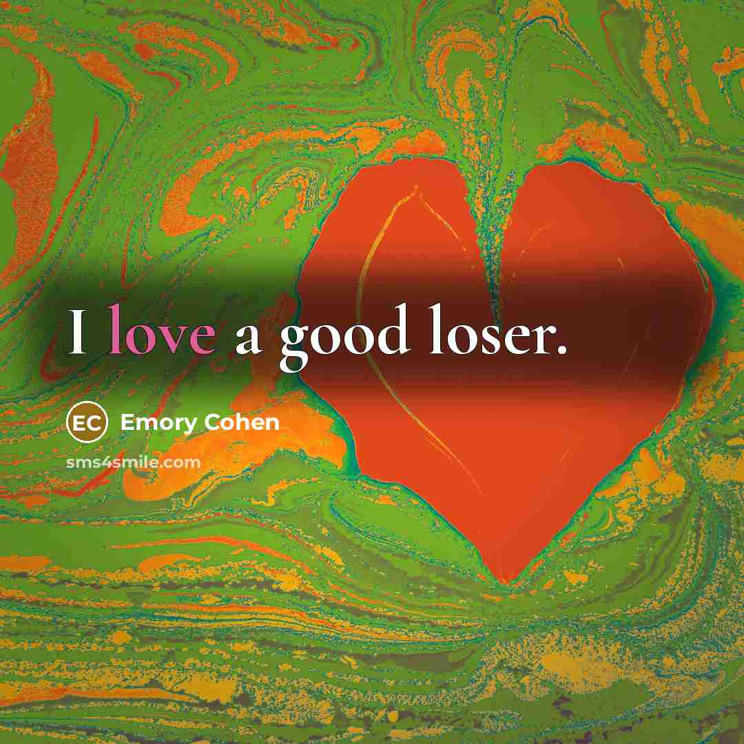 “I love a good loser.…” quote by Emory Cohen