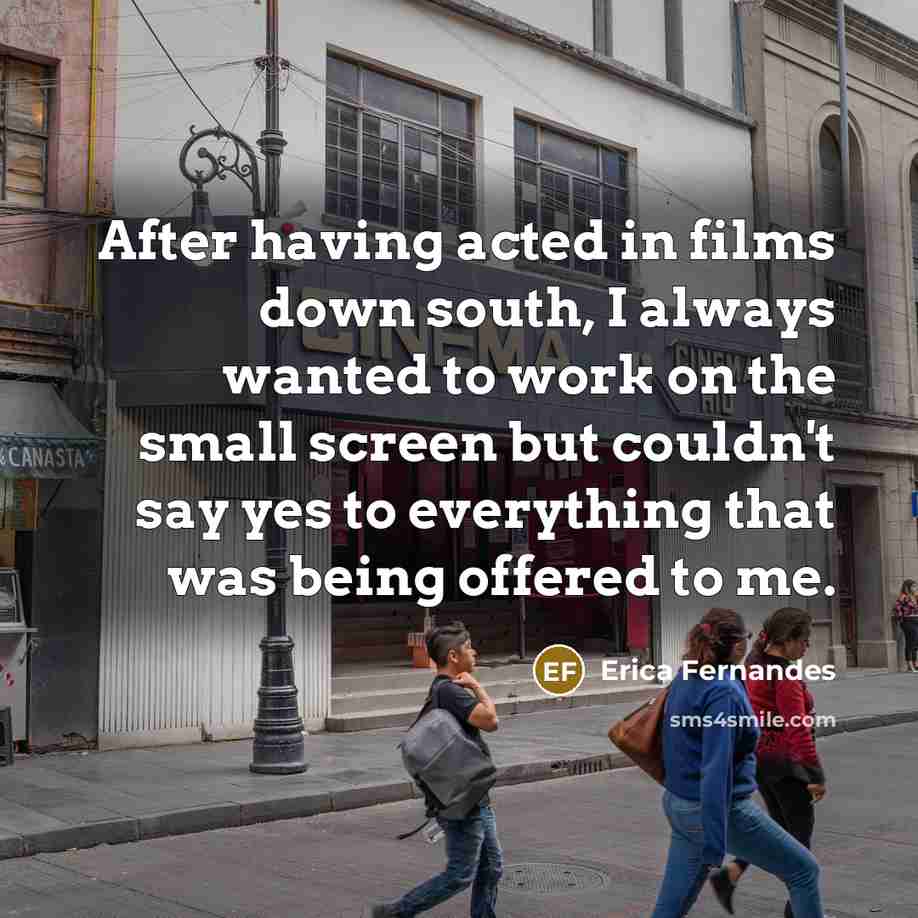 “After having acted in films down south, I always wanted…” quote by Erica Fernandes