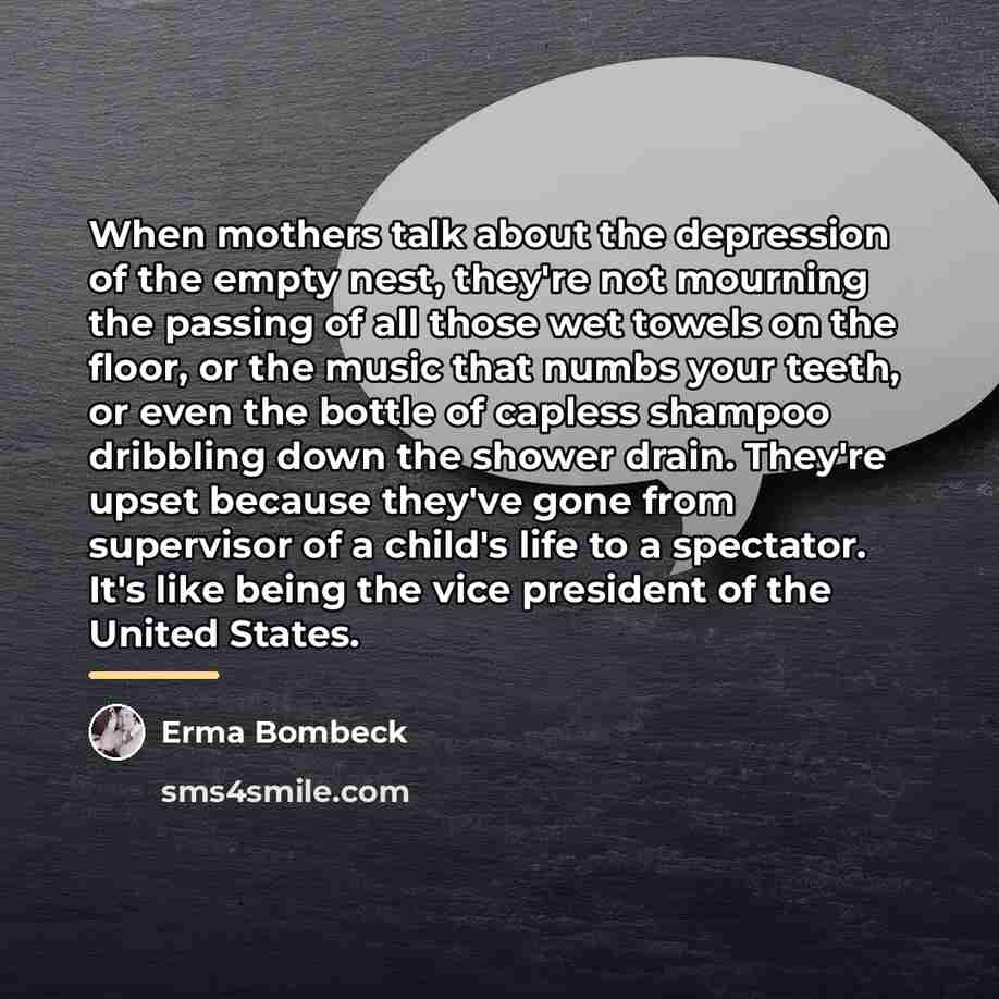 “When mothers talk about the depression of the empty nest,…” quote by Erma Bombeck