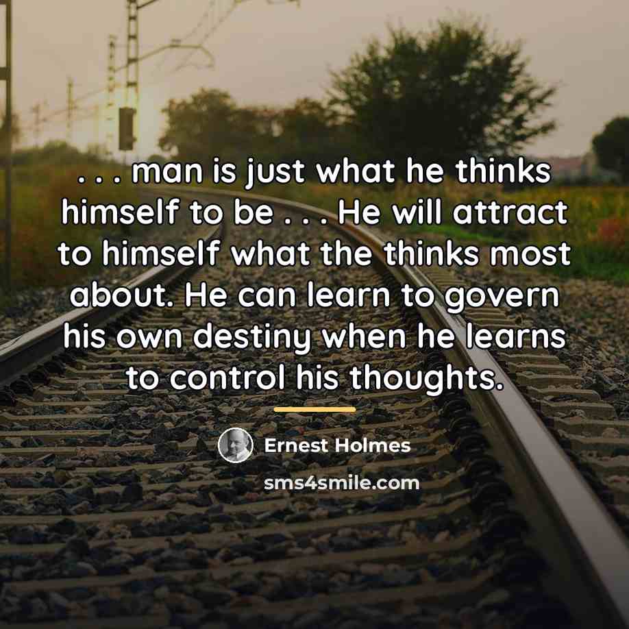 “. . . man is just what he thinks himself…” quote by Ernest Holmes