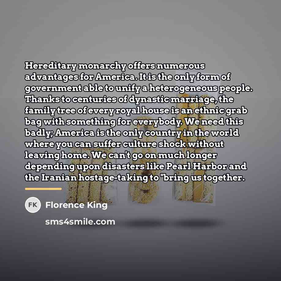 “Hereditary monarchy offers numerous advantages for America. It is the…” quote by Florence King