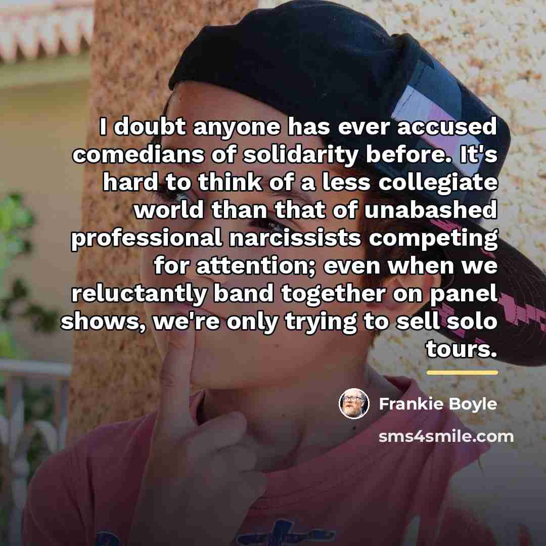 “I doubt anyone has ever accused comedians of solidarity before.…” quote by Frankie Boyle