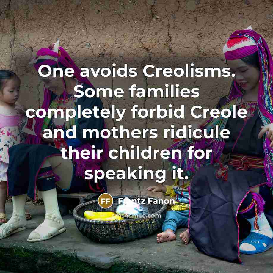 “One avoids Creolisms. Some families completely forbid Creole and mothers…” quote by Frantz Fanon