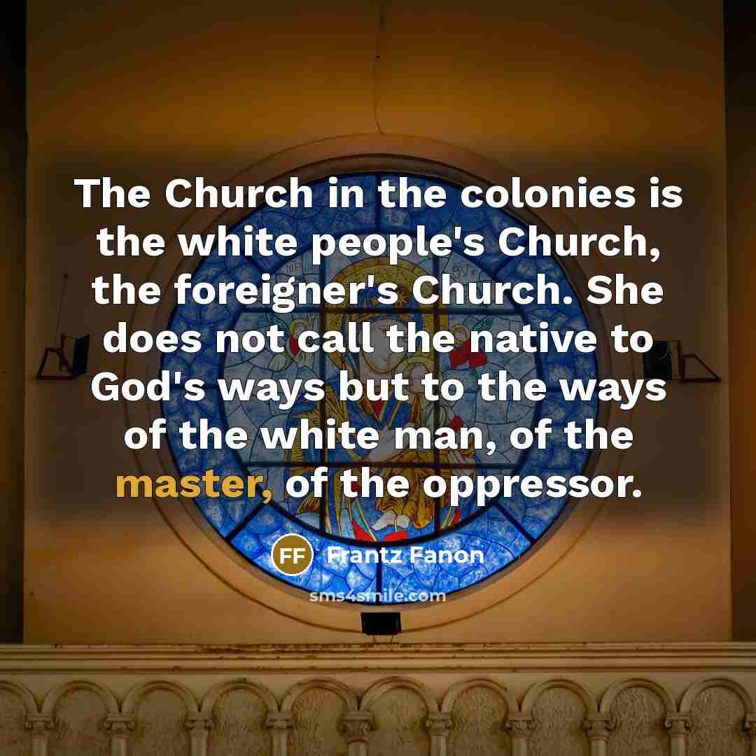 “The Church in the colonies is the white people's Church,…” quote by Frantz Fanon