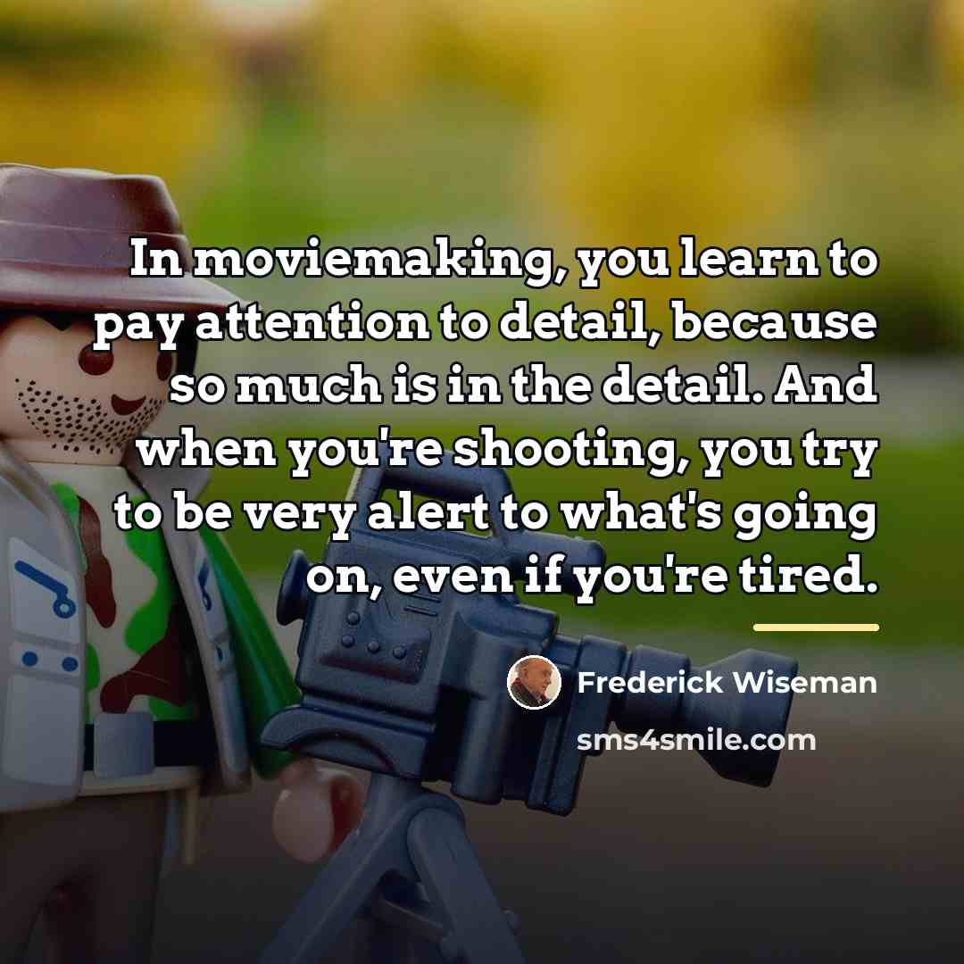 “In moviemaking, you learn to pay attention to detail, because…” quote by Frederick Wiseman