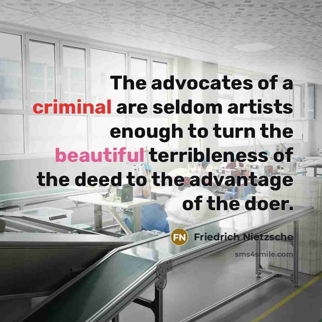 “The advocates of a criminal are seldom artists enough to…” quote by Friedrich Nietzsche