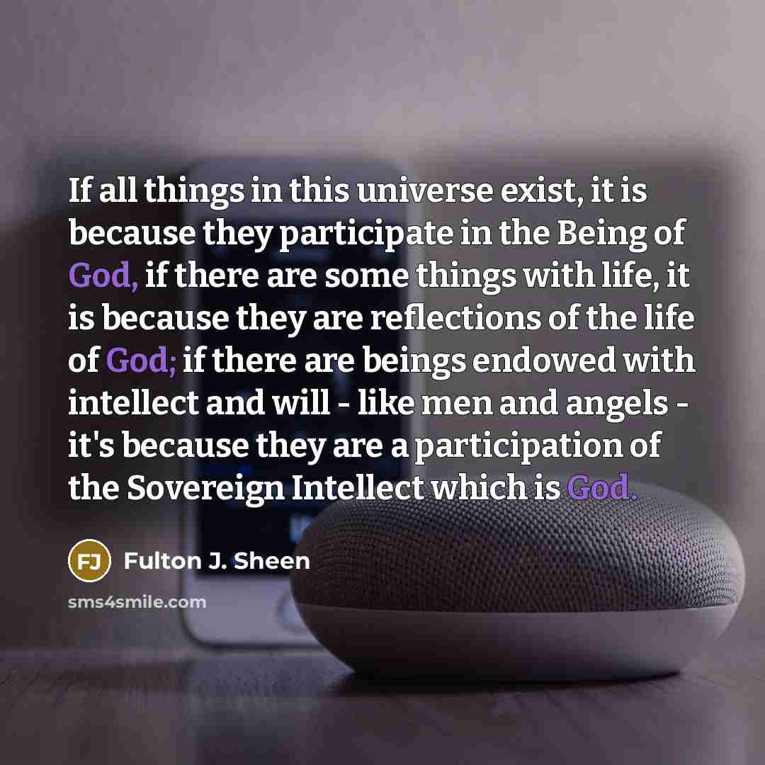 “If all things in this universe exist, it is because…” quote by Fulton J. Sheen