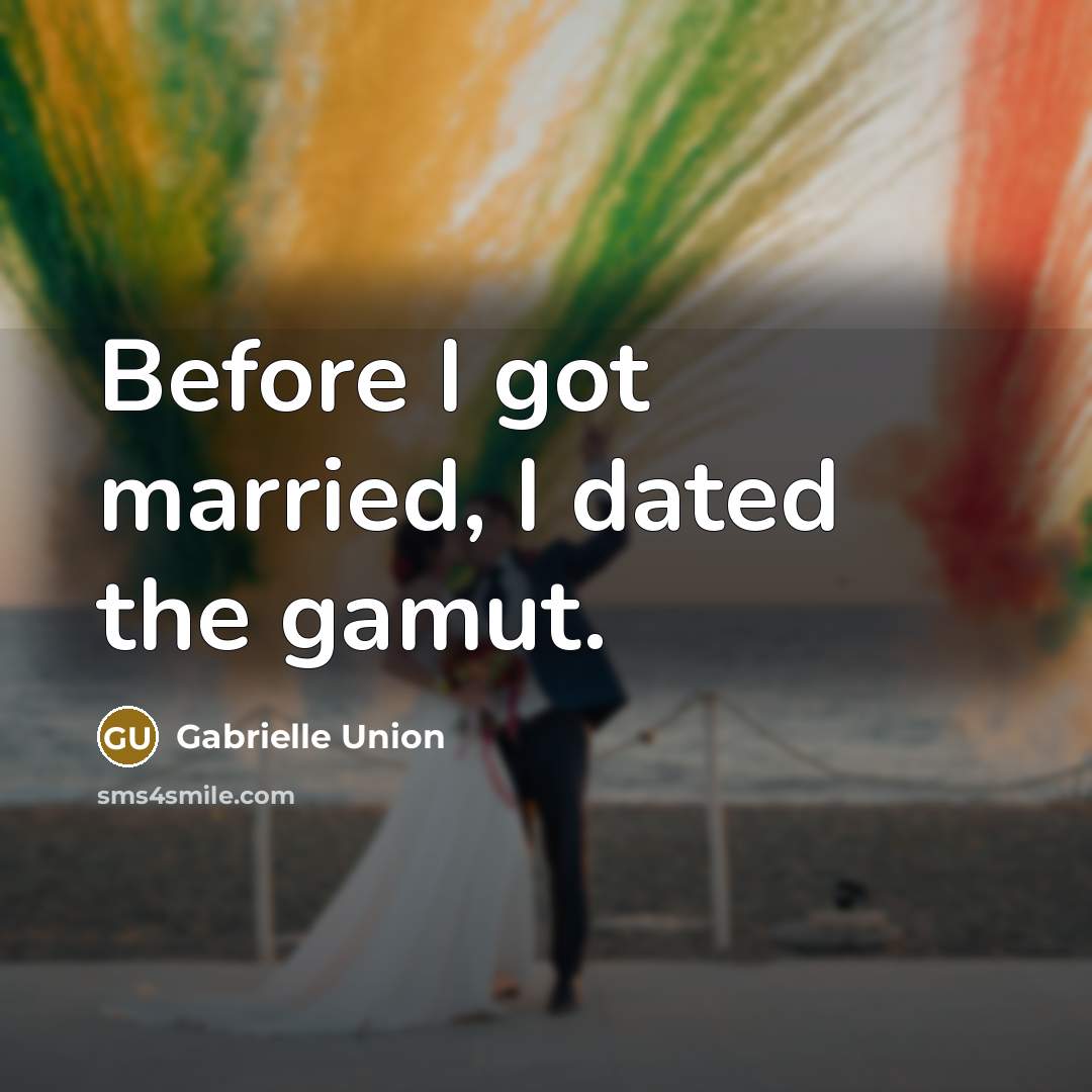 “Before I got married, I dated the gamut.…” quote by Gabrielle Union