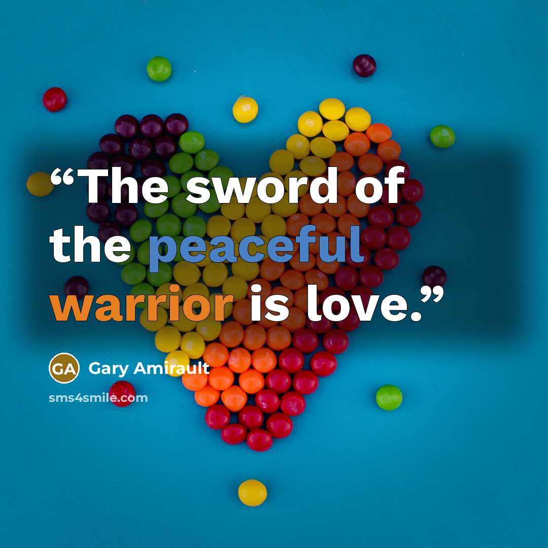 “The sword of the peaceful warrior is love.” quote by Gary Amirault