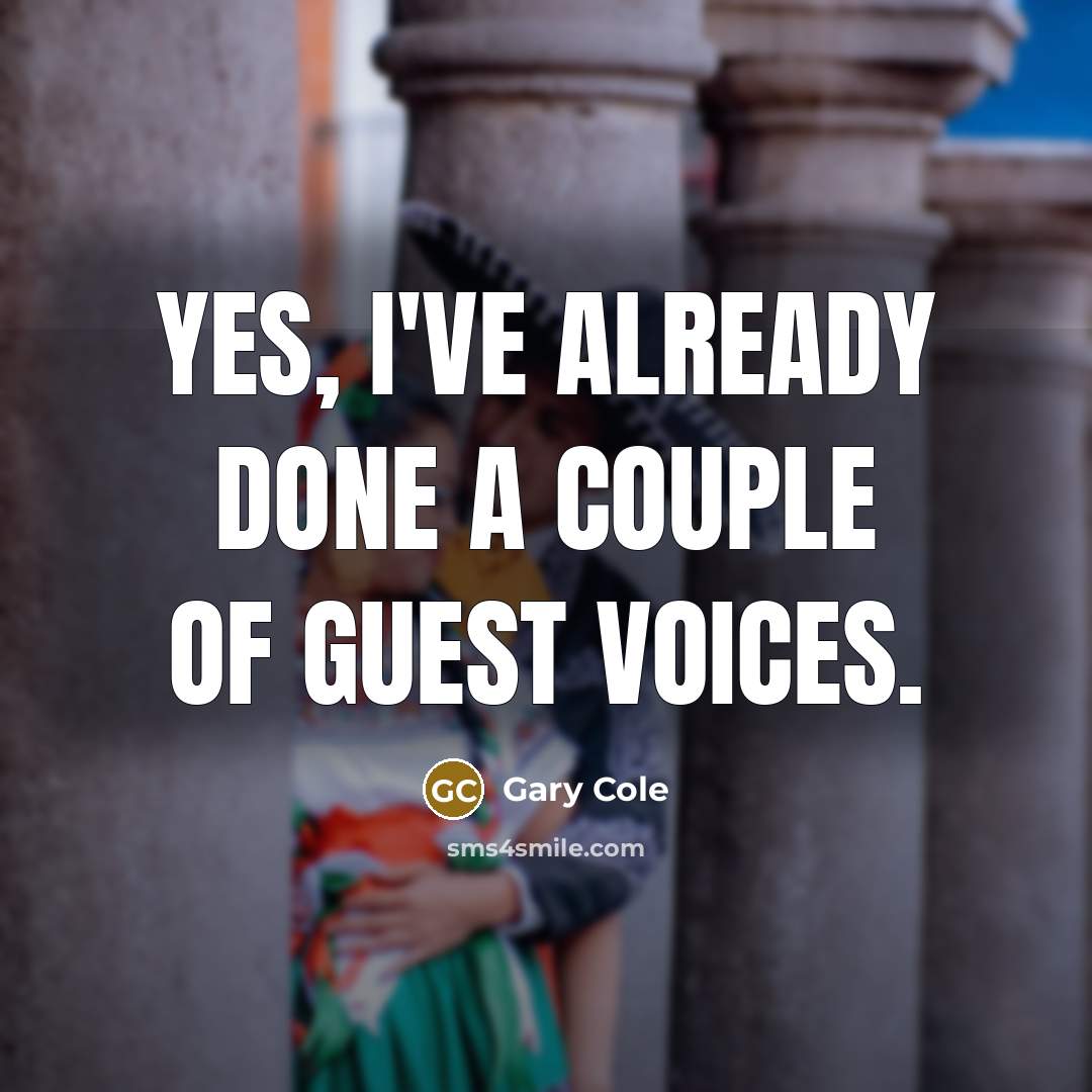 “Yes, I've already done a couple of guest voices.…” quote by Gary Cole