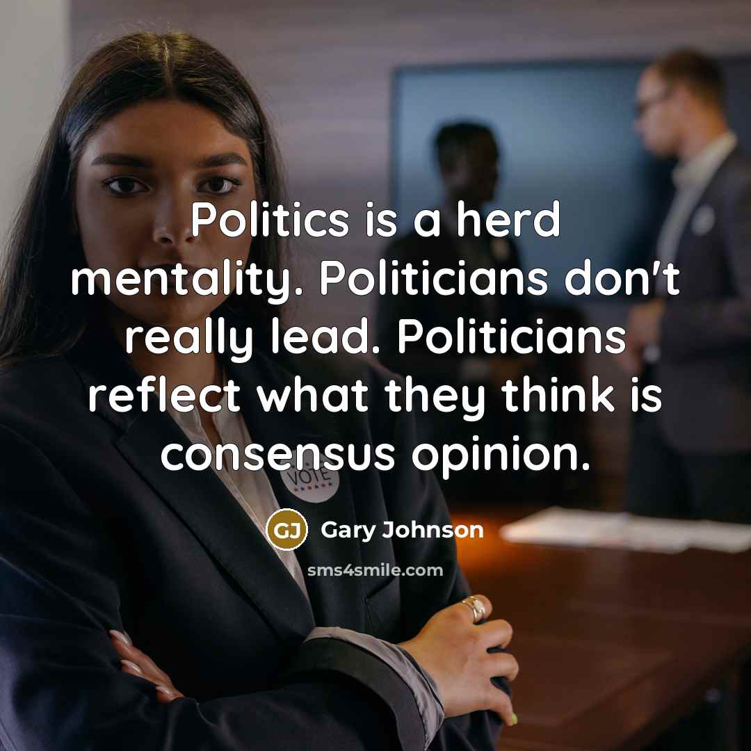 “Politics is a herd mentality. Politicians don't really lead. Politicians…” quote by Gary Johnson