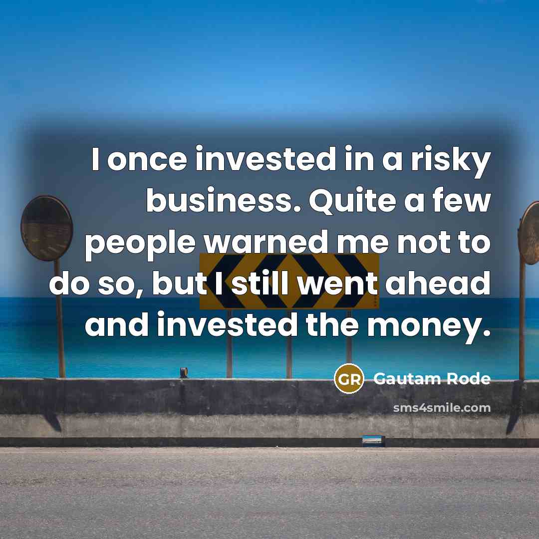 “I once invested in a risky business. Quite a few…” quote by Gautam Rode