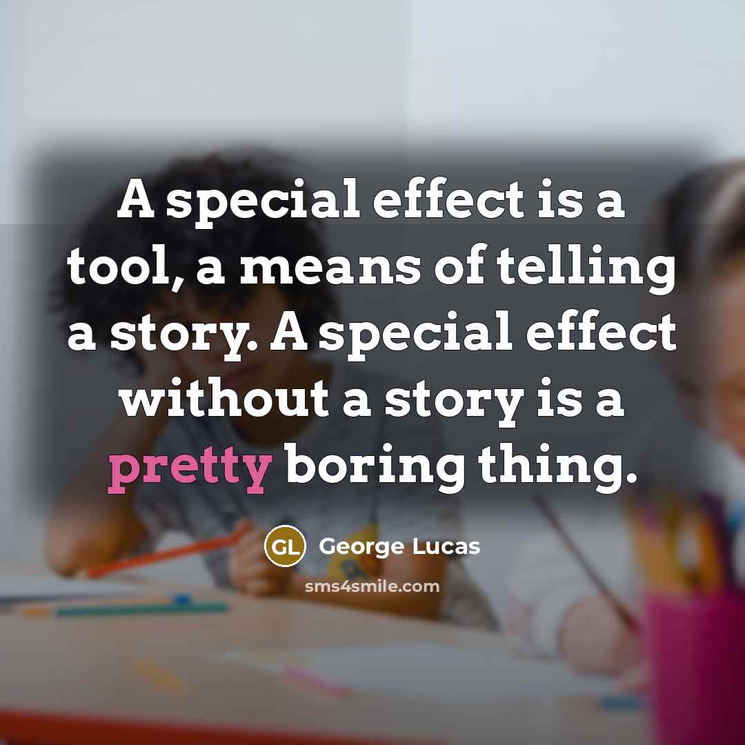 “A special effect is a tool, a means of telling…” quote by George Lucas