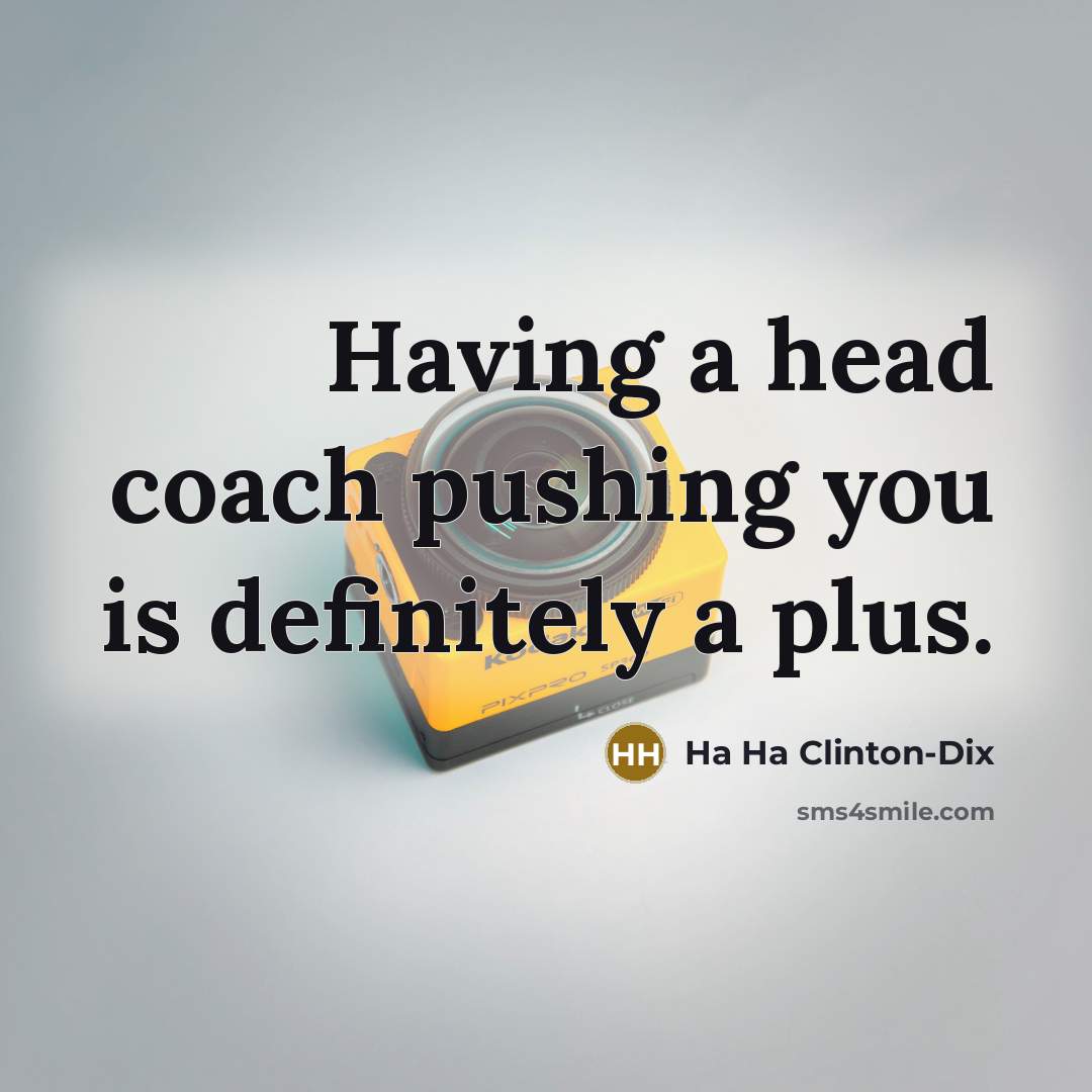 “Having a head coach pushing you is definitely a plus.…” quote by Ha Ha Clinton-Dix
