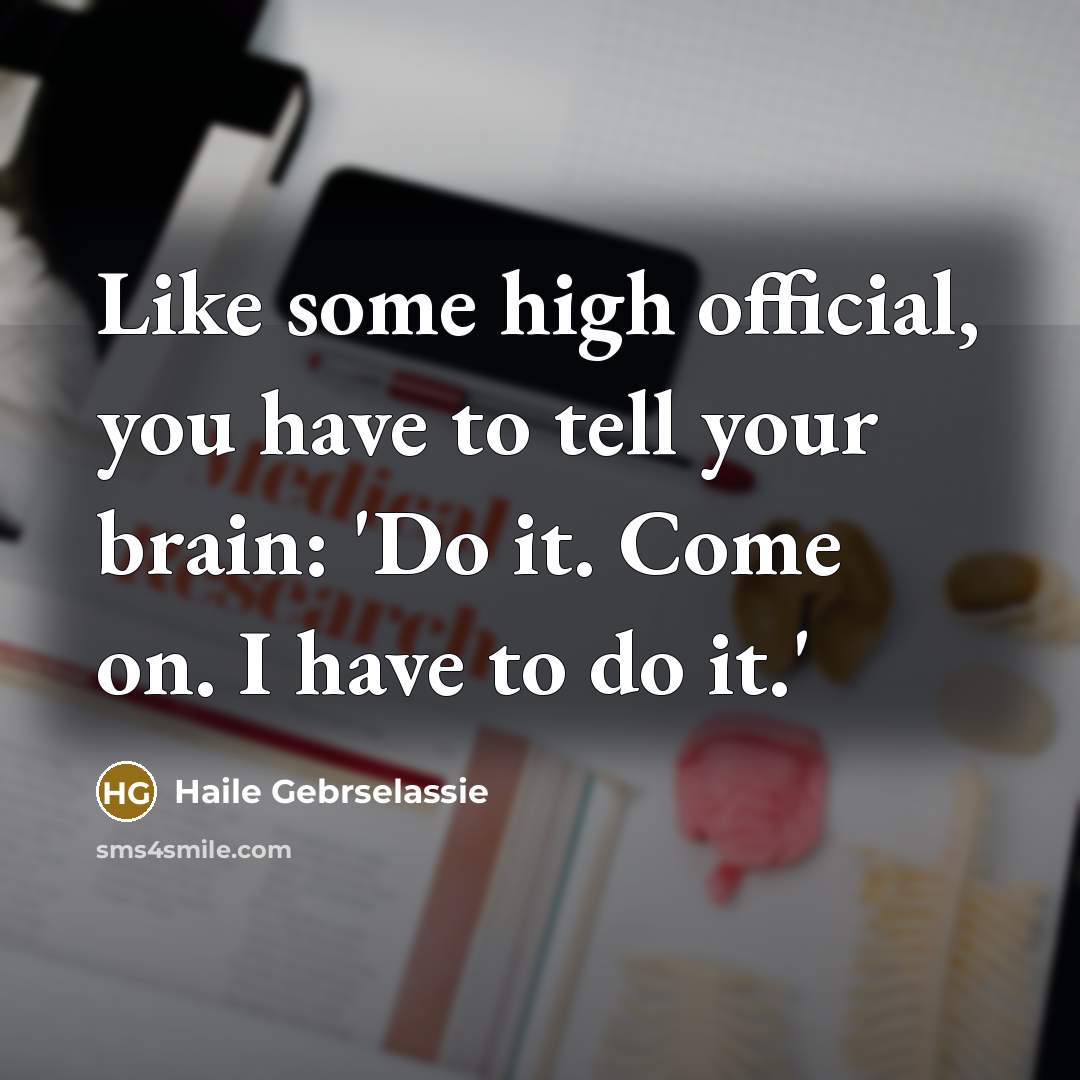 “Like some high official, you have to tell your brain:…” quote by Haile Gebrselassie