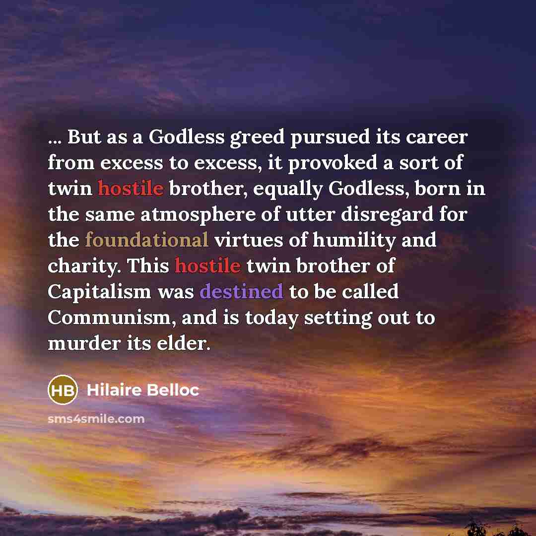 “... But as a Godless greed pursued its career from…” quote by Hilaire Belloc