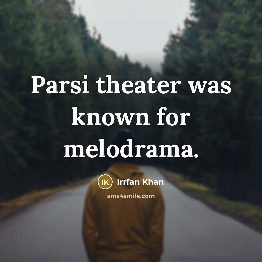 “Parsi theater was known for melodrama.…” quote by Irrfan Khan