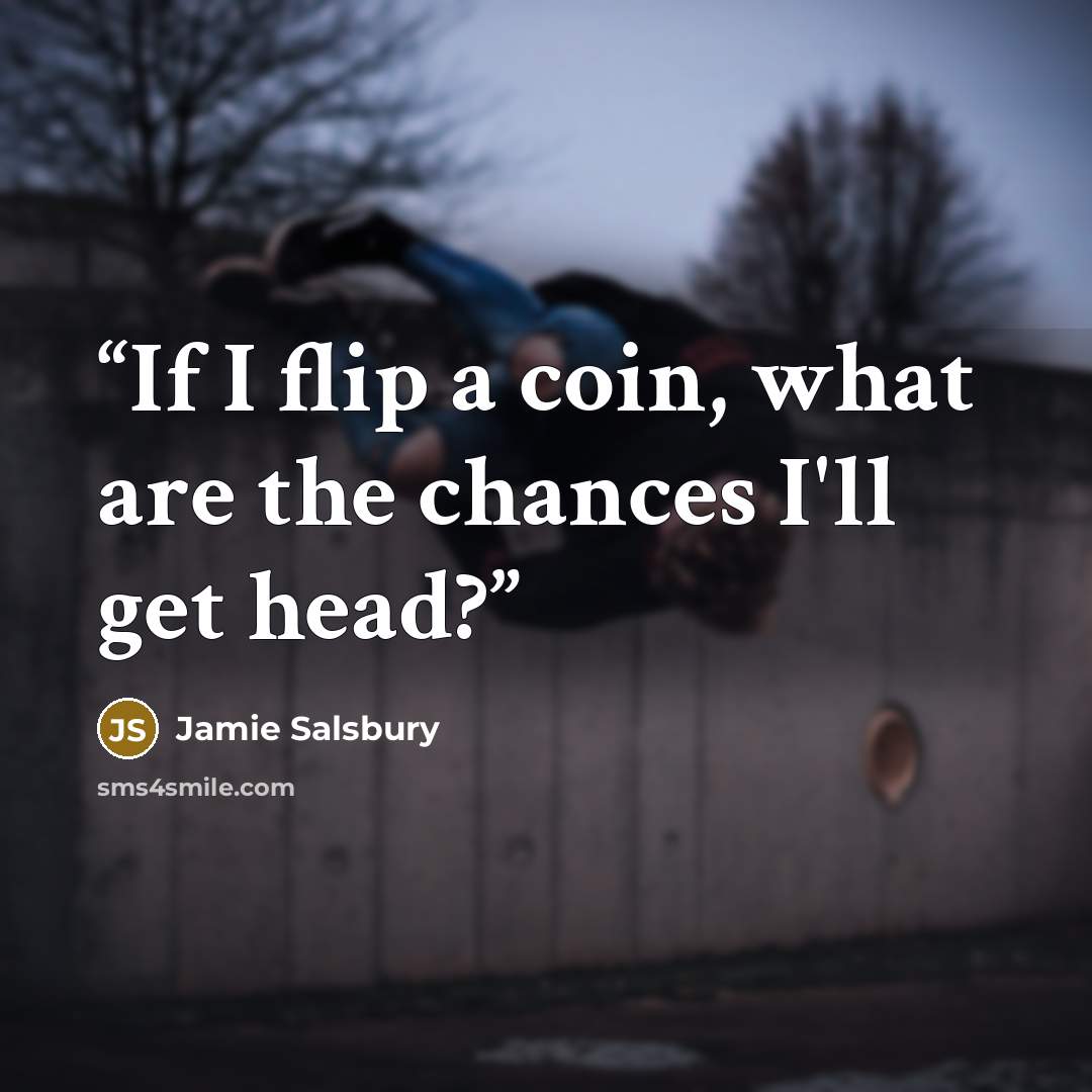 “If I flip a coin, what are the chances I'll get head?” quote by Jamie Salsbury