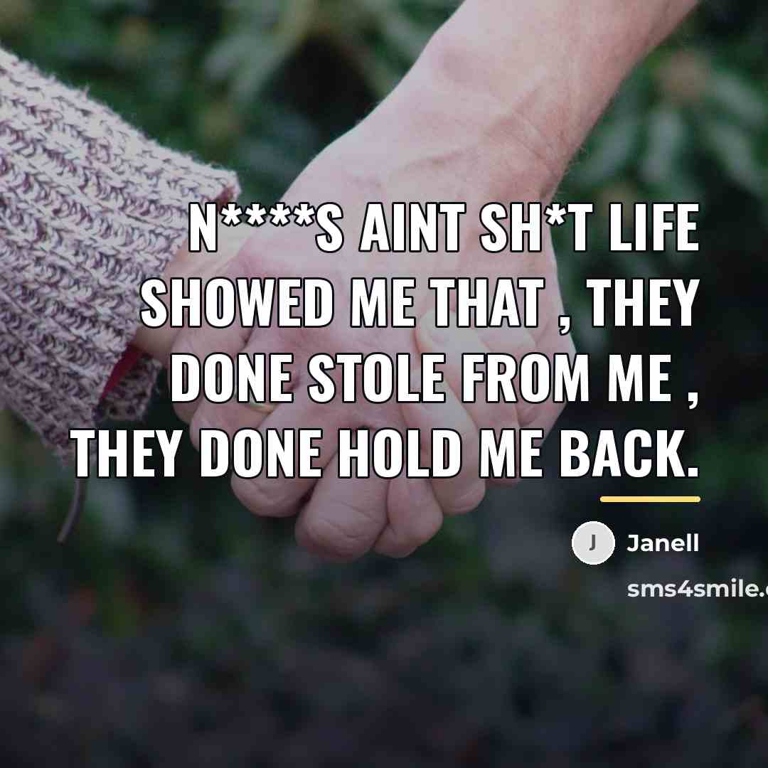 “N****s aint sh*t life showed me that , they done…” quote by Janell