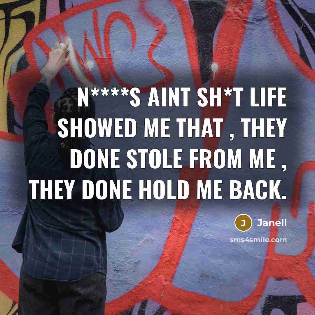 “N****s aint sh*t life showed me that , they done stole from me , they done hold me back.” quote by Janell