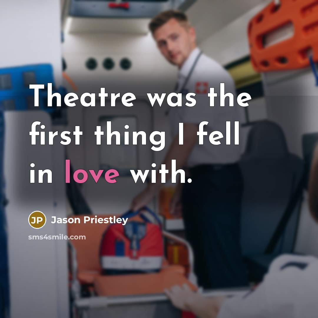 “Theatre was the first thing I fell in love with.…” quote by Jason Priestley