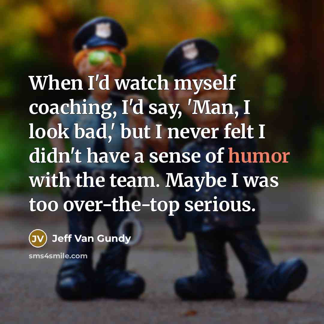 “When I'd watch myself coaching, I'd say, 'Man, I look…” quote by Jeff Van Gundy