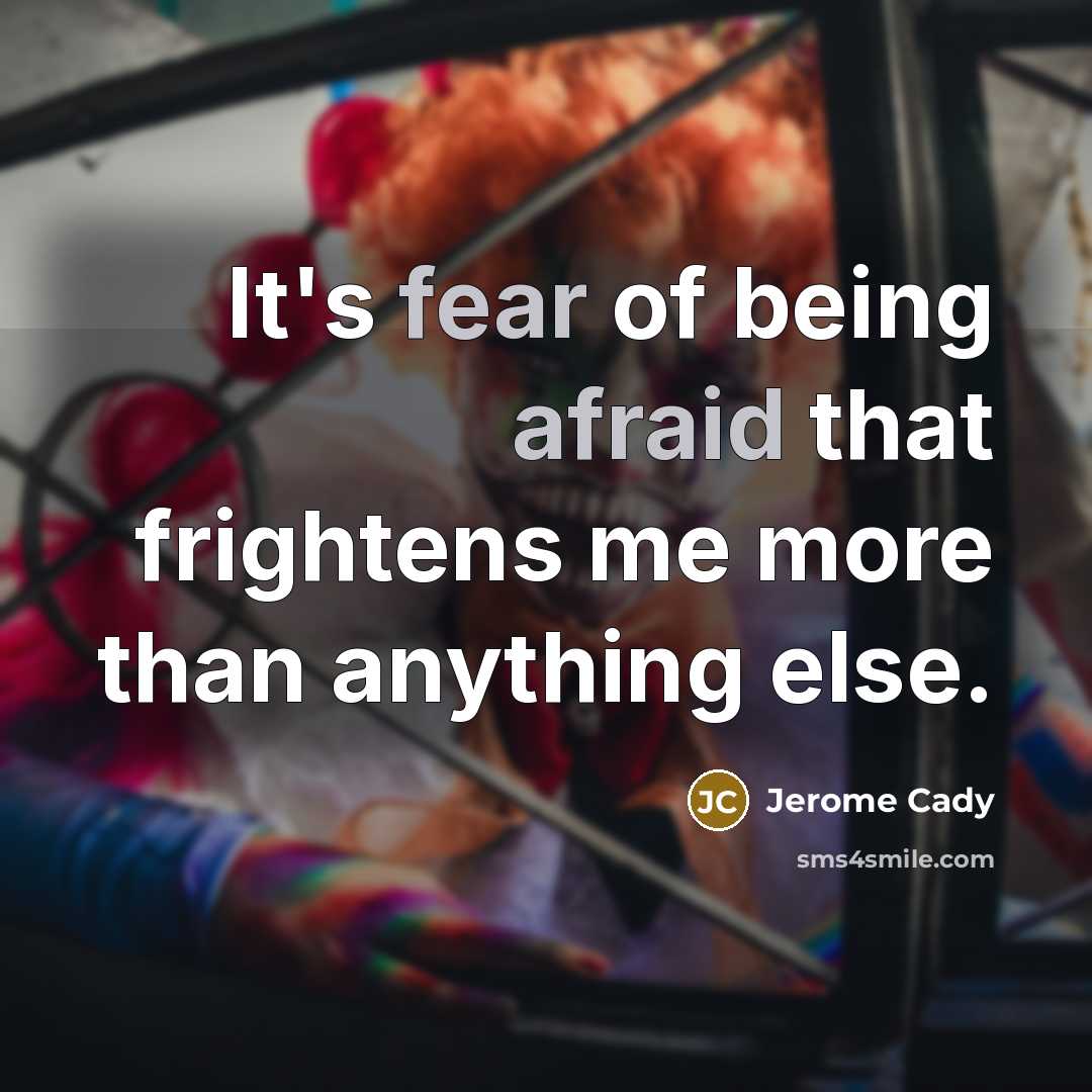 “It's fear of being afraid that frightens me more than anything else.” quote by Jerome Cady