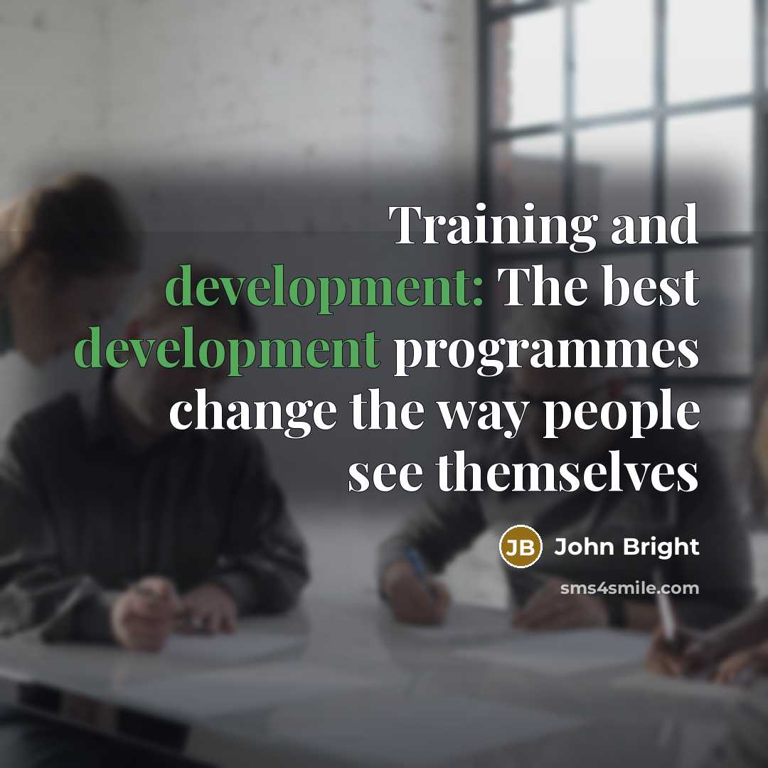“Training and development: The best development programmes change the way…” quote by John Bright