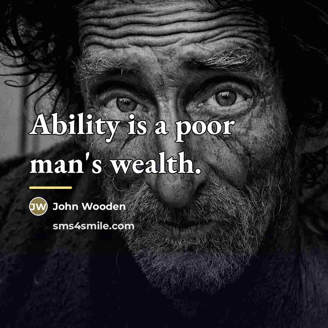 “Ability is a poor man's wealth.…” quote by John Wooden