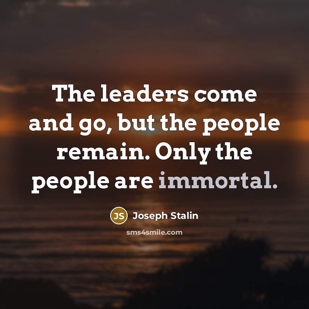 “The leaders come and go, but the people remain. Only…” quote by Joseph Stalin