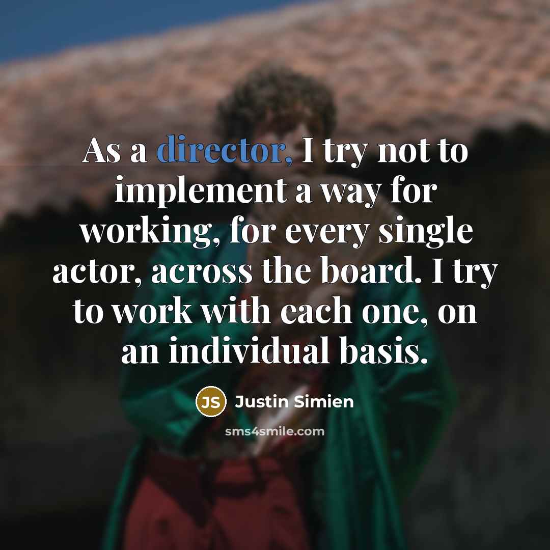 “As a director, I try not to implement a way for working, for every single actor, across the board. I try to work with each one, on an individual basis.” quote by Justin Simien