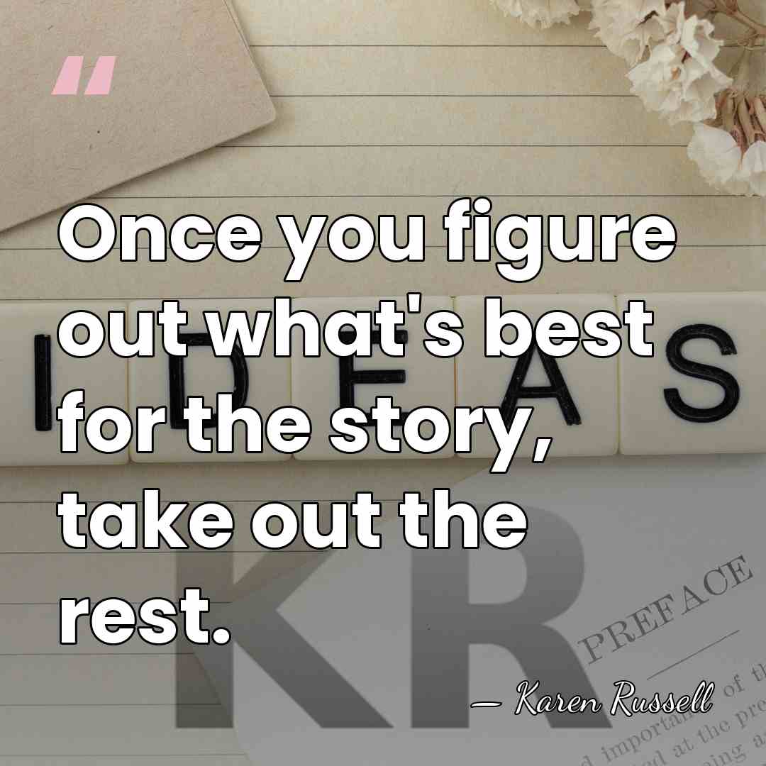 Once you figure out what's best for the story, take out the&hellip; - Karen Russell