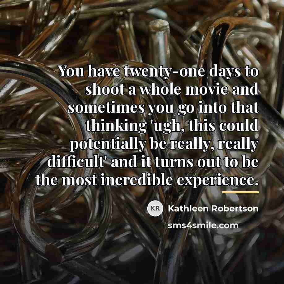 “You have twenty-one days to shoot a whole movie and…” quote by Kathleen Robertson