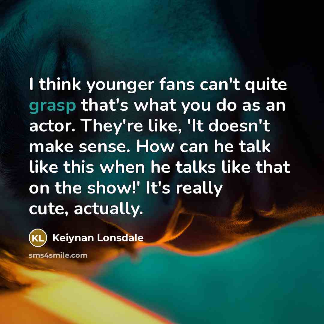 “I think younger fans can't quite grasp that's what you…” quote by Keiynan Lonsdale