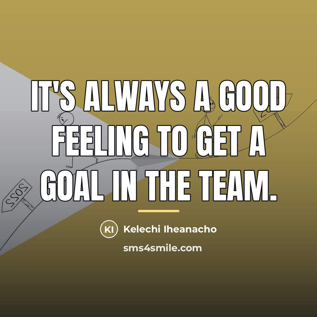 “It's always a good feeling to get a goal in…” quote by Kelechi Iheanacho