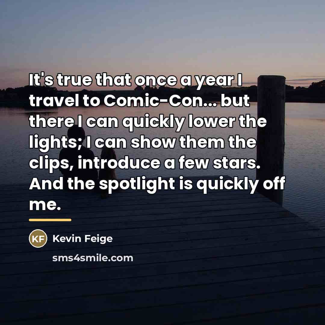 “It's true that once a year I travel to Comic-Con...…” quote by Kevin Feige