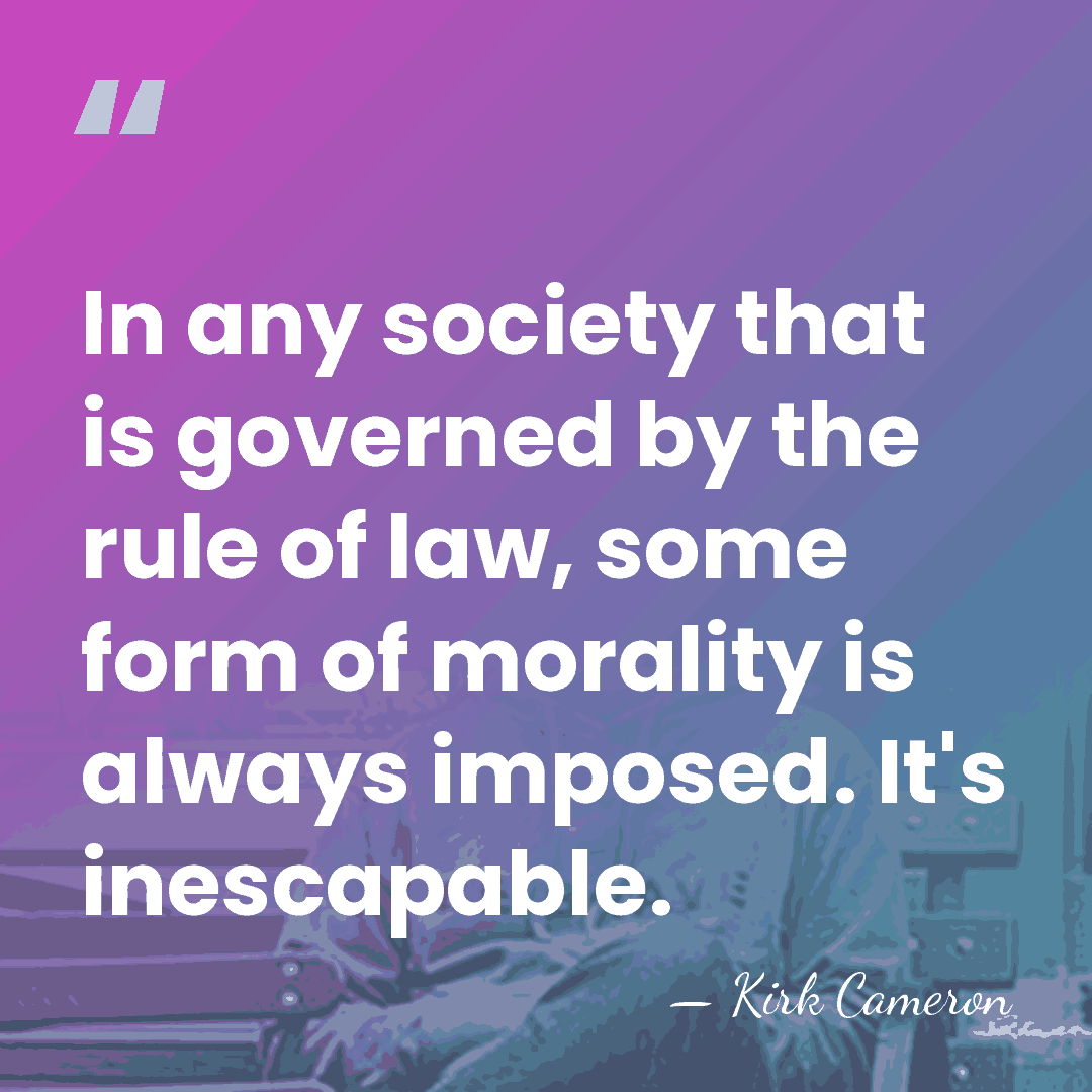 In any society that is governed by the rule of law, some&hellip; - Kirk Cameron