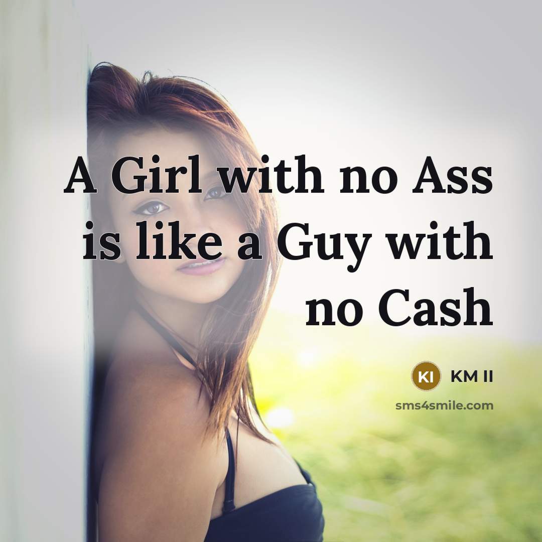 “A Girl with no Ass is like a Guy with…” quote by KM II