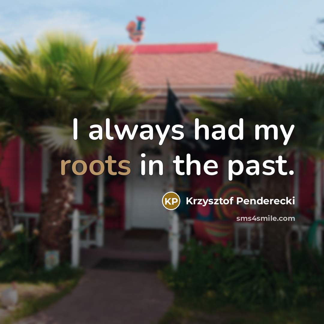 “I always had my roots in the past.…” quote by Krzysztof Penderecki