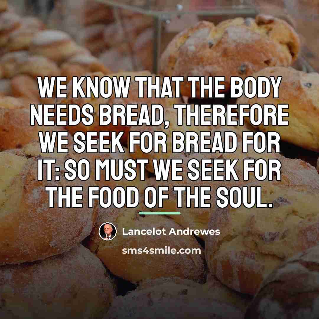 “We know that the body needs bread, therefore we seek…” quote by Lancelot Andrewes