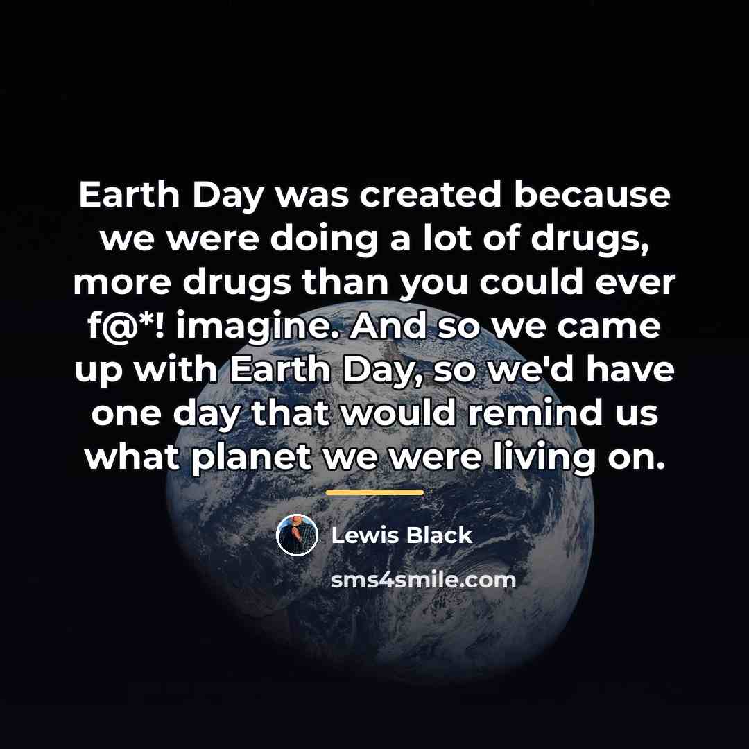 “Earth Day was created because we were doing a lot…” quote by Lewis Black