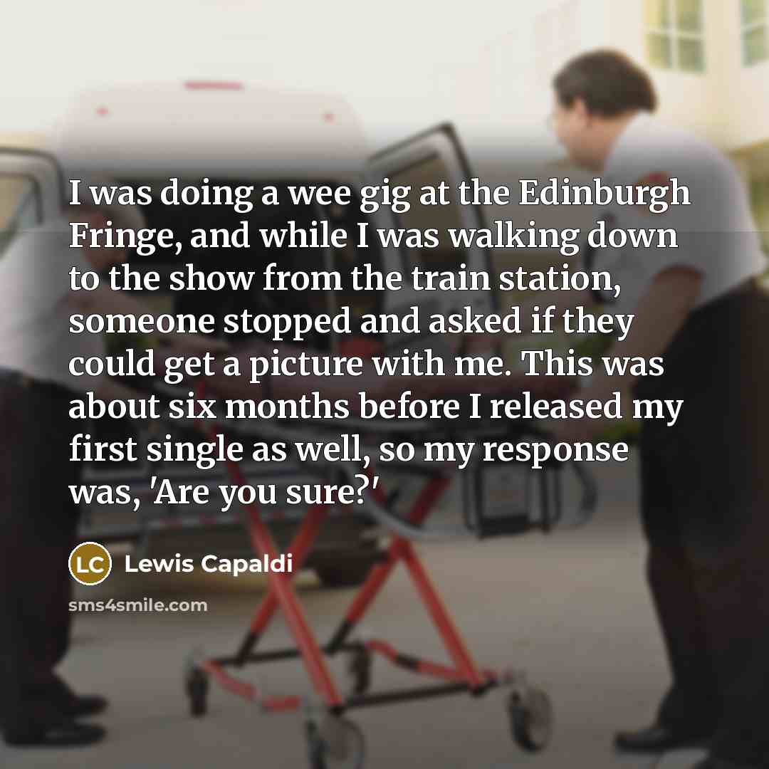 “I was doing a wee gig at the Edinburgh Fringe,…” quote by Lewis Capaldi