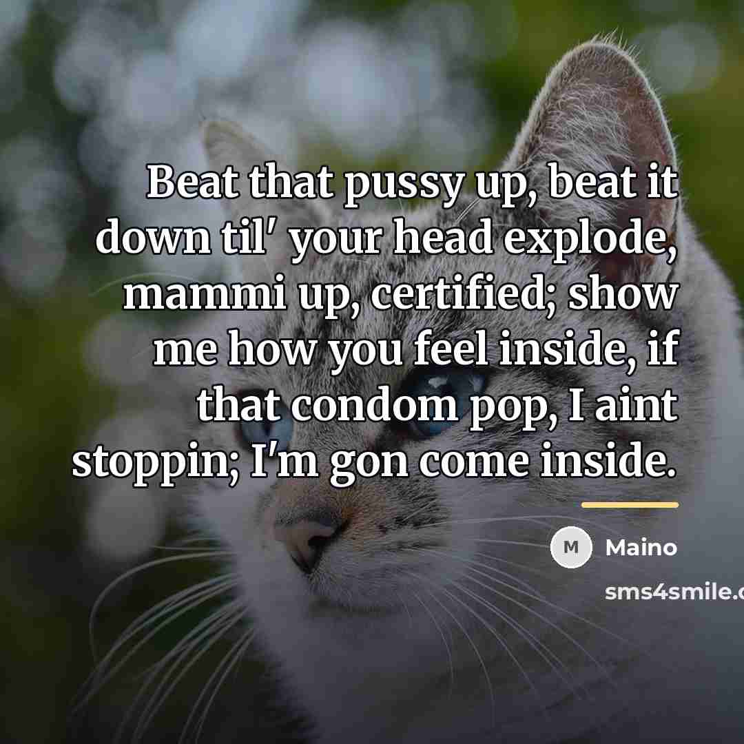 “Beat that pussy up, beat it down til' your head…” quote by Maino
