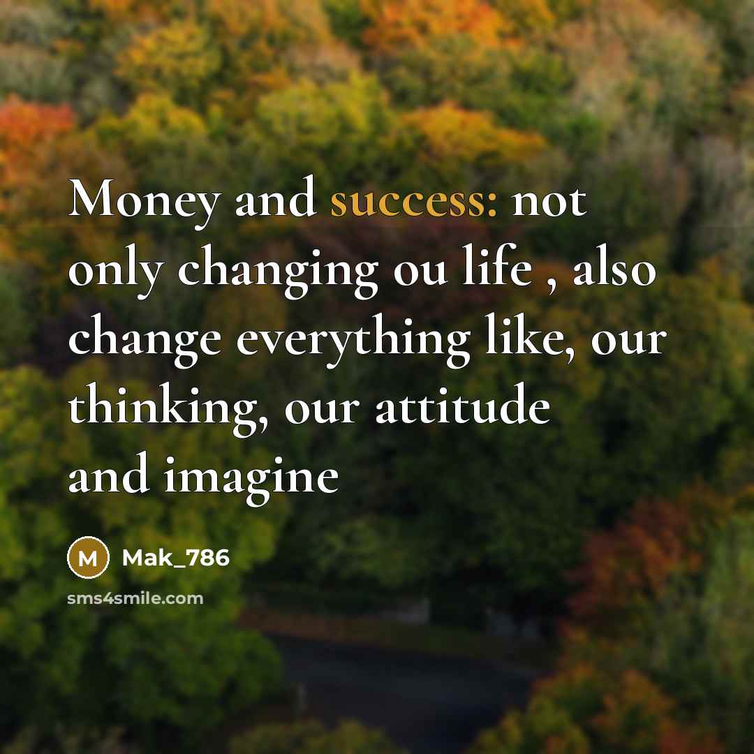 “Money and success: not only changing ou life , also…” quote by Mak_786