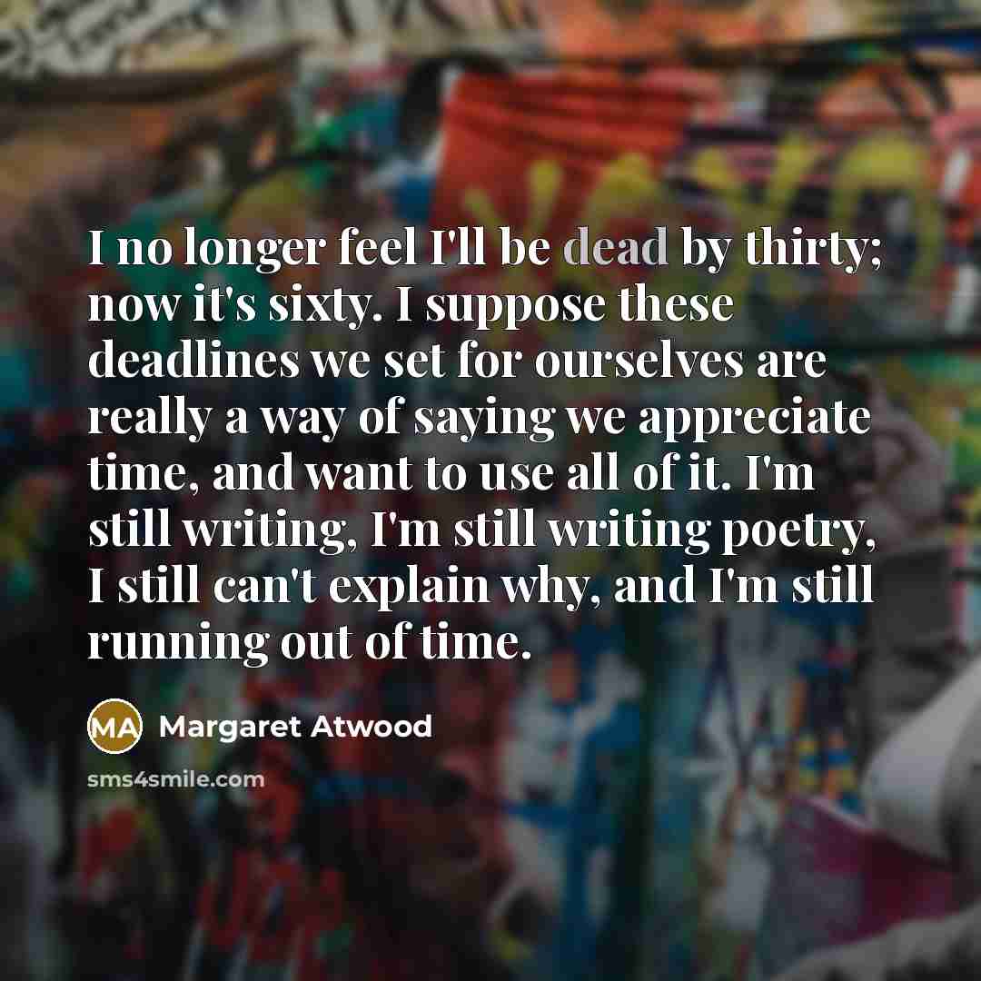 “I no longer feel I'll be dead by thirty; now…” quote by Margaret Atwood