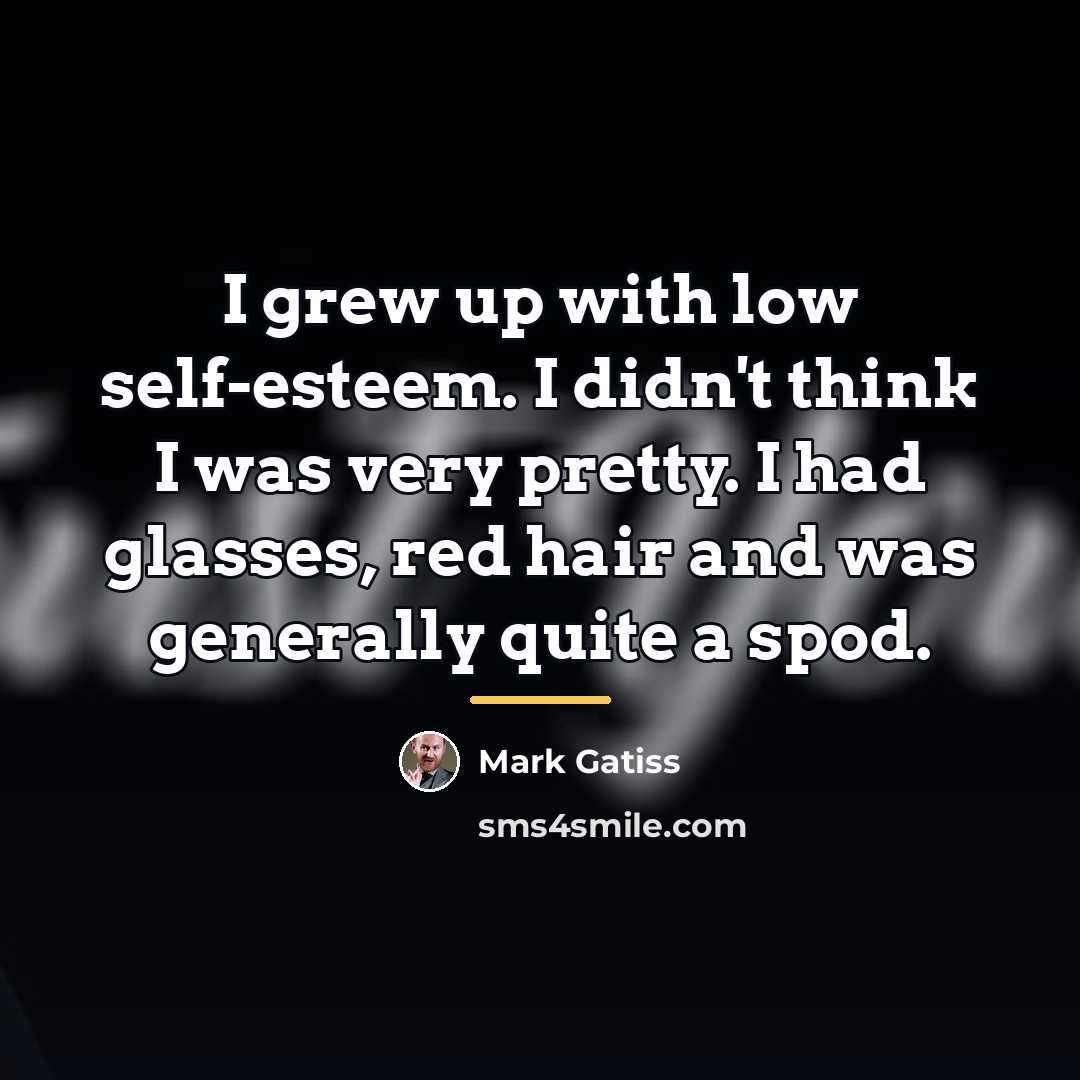 “I grew up with low self-esteem. I didn't think I…” quote by Mark Gatiss