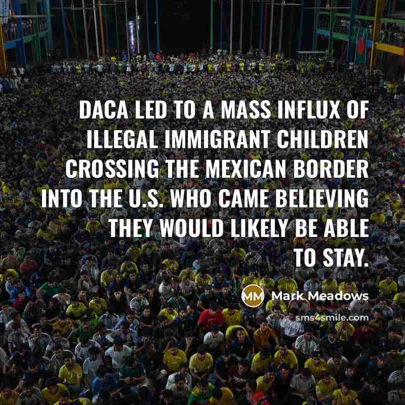 “DACA led to a mass influx of illegal immigrant children…” quote by Mark Meadows