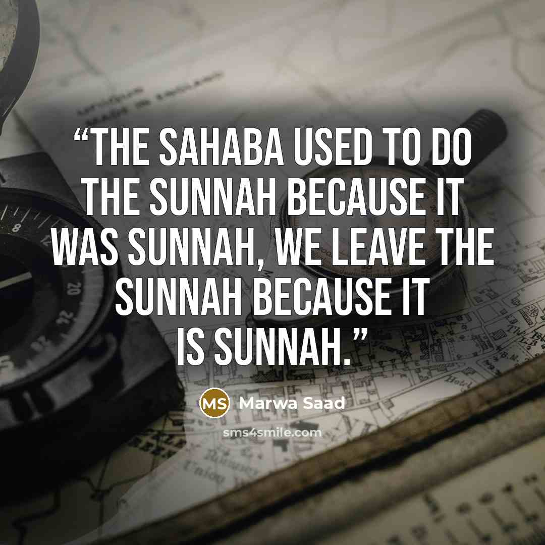 “The sahaba used to do the sunnah because it was sunnah, we leave the sunnah because it is sunnah.” quote by Marwa Saad