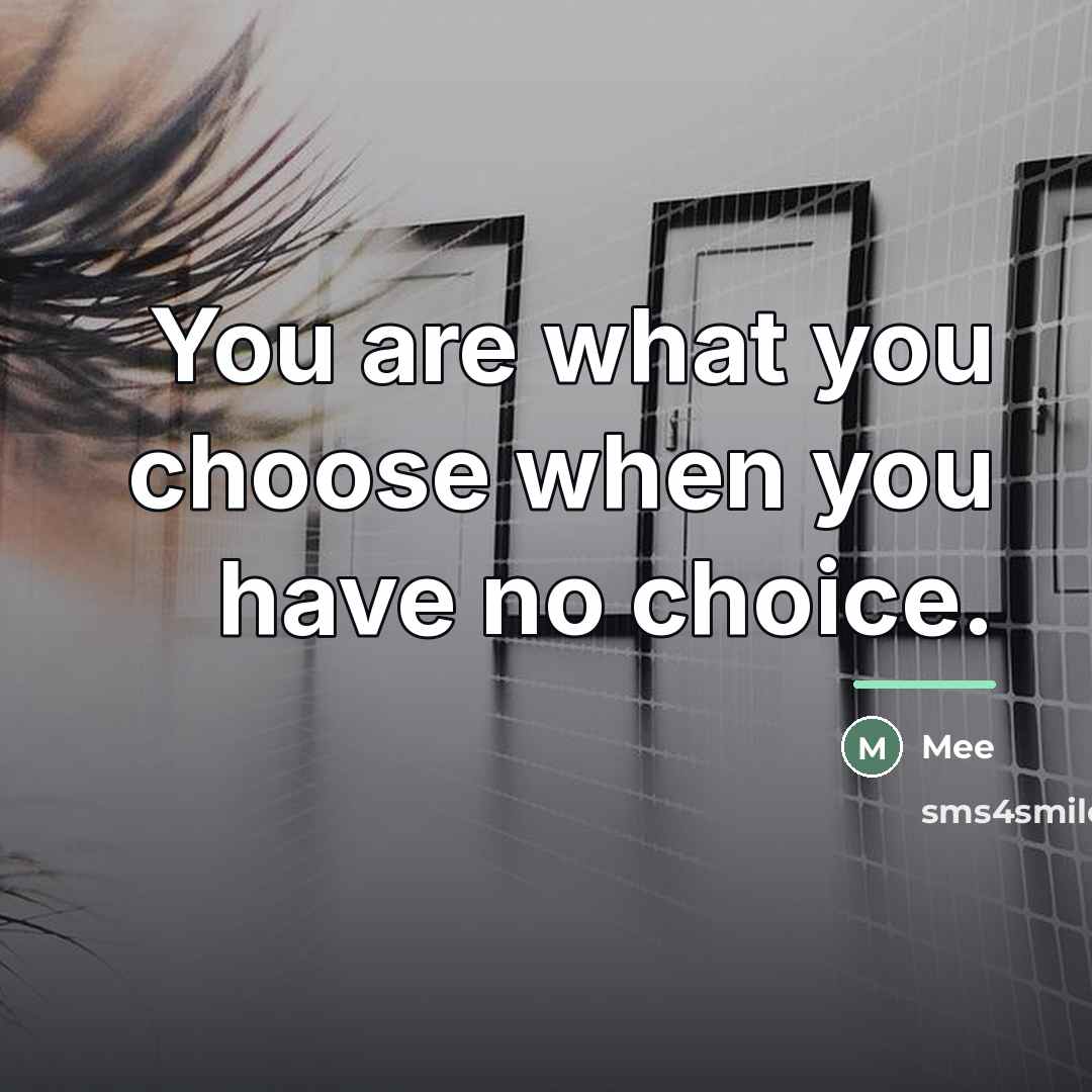 “You are what you choose when you have no choice.…” quote by Mee