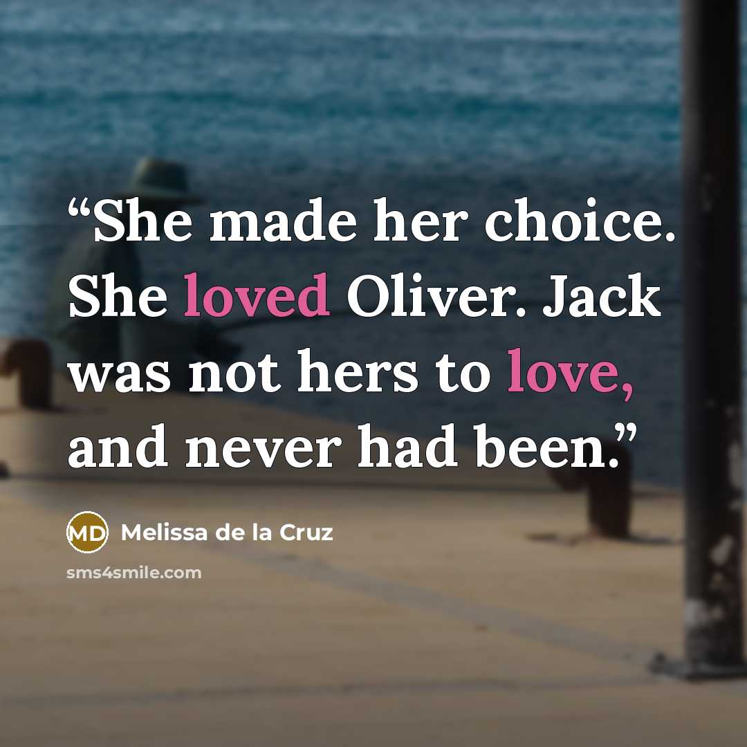 “She made her choice. She loved Oliver. Jack was not hers to love, and never had been.” quote by Melissa de la Cruz